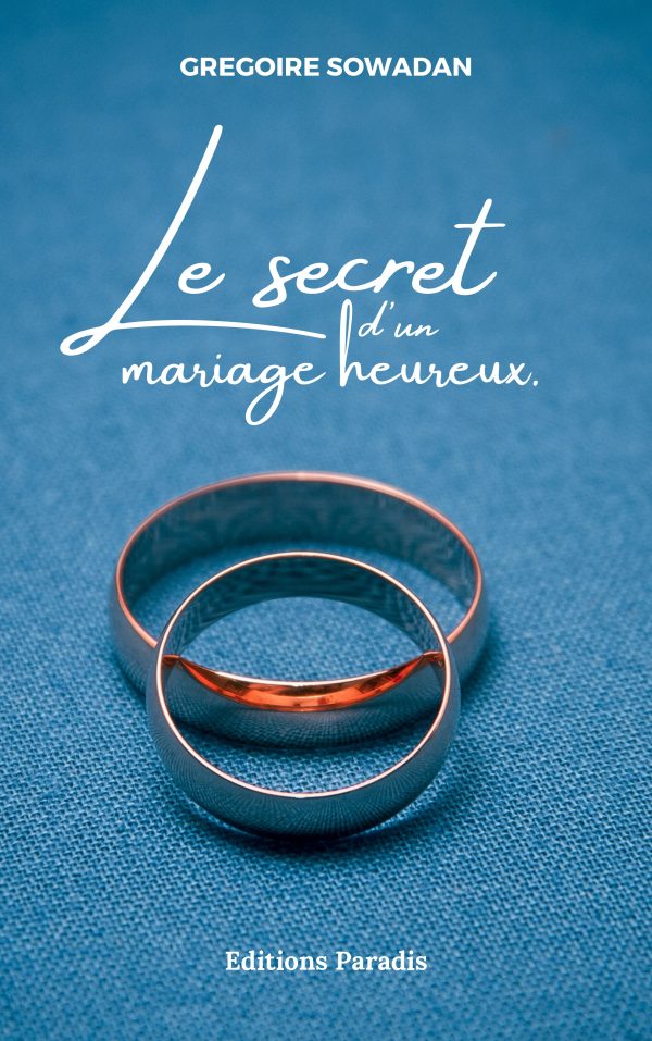 Le Secret d’un mariage heureux - Grégoire SOWADAN
